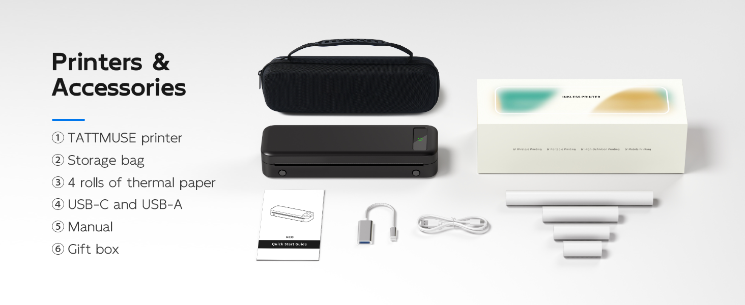Tattmuse Portable Wireless Printer – Bluetooth Inkless A4 & US Letter Printer

Tattmuse Mobile Travel Printer with Carrying Case and Thermal Paper Rolls

Tattmuse Compact Wireless Printer for Home, Car, Office, and School Use

Tattmuse Inkless Thermal Printer Compatible with iPhone, Android, Laptop

Tattmuse Small Portable Printer – Rechargeable Battery, 300 DPI Printing
